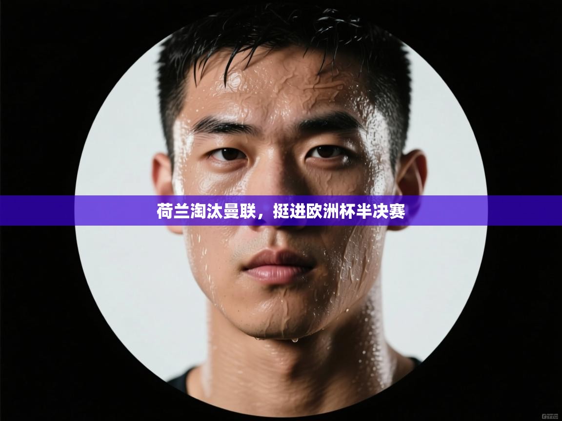 荷兰淘汰曼联，挺进欧洲杯半决赛  第2张